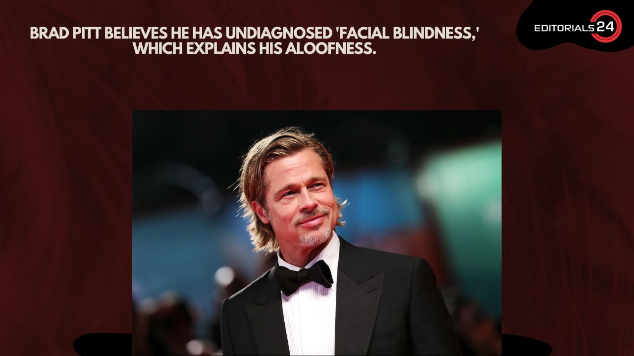 Brad Pitt thinks he has undiagnosed 'face blindness' and that's why he seems aloof and self-absorbed