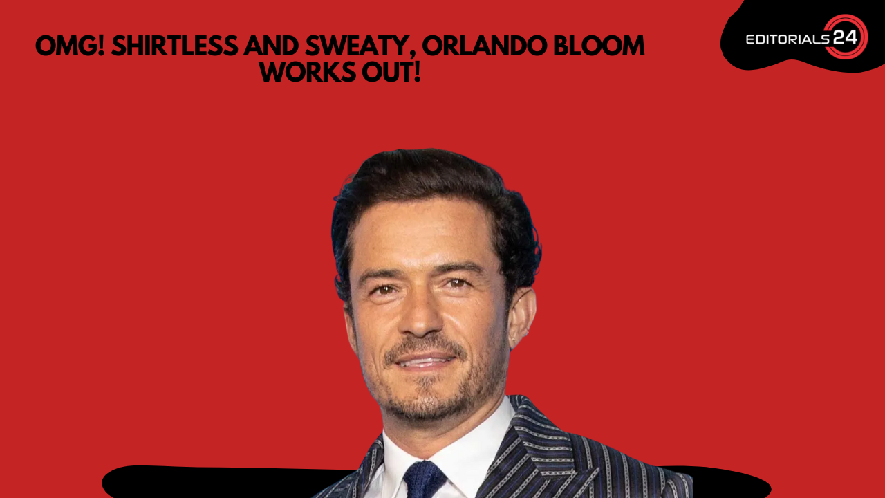 OMG! You Have to See Orlando Bloom’s Shirtless, Sweaty Workout