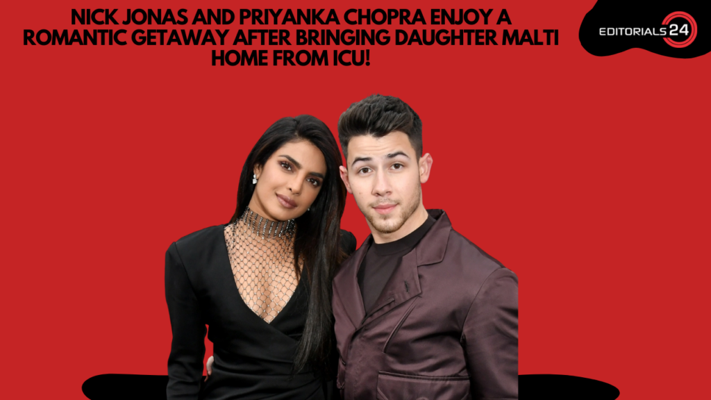 Nick Jonas and Priyanka Chopra Enjoy Romantic Getaway After Welcoming Daughter Malti Home From ICU