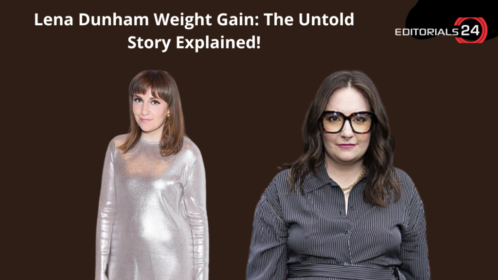 Lena Dunham Weight Gain The Untold Story Explained!