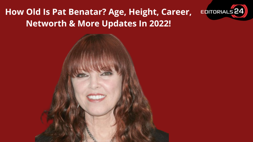 How Old Is Pat Benatar? Age, Height, Career, Networth & More Updates In 2022!