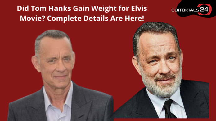 did tom hanks gain weight for elvis movie