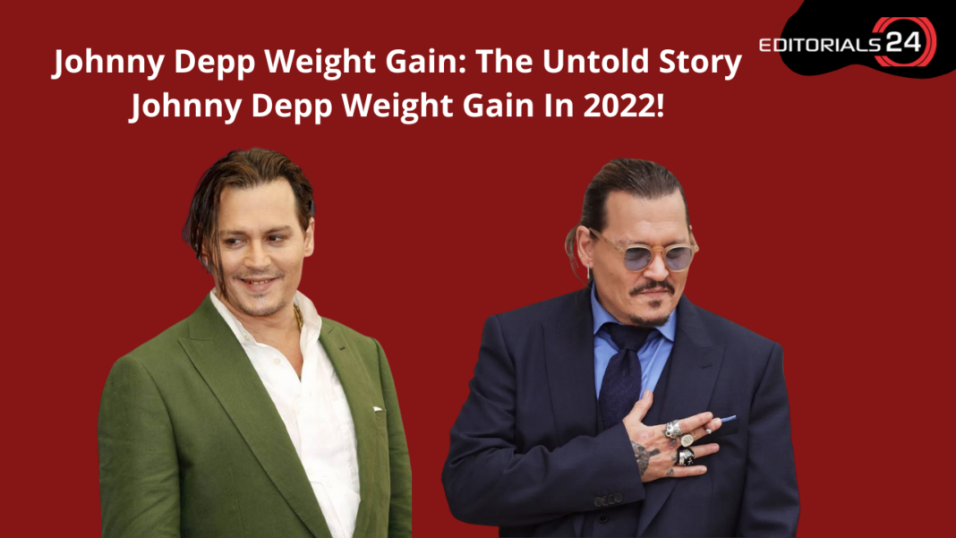 Johnny Depp Weight Gain The Untold Story Johnny Depp Weight Gain In 2022