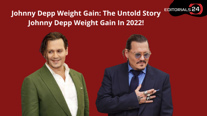 johnny depp weight gain 2022